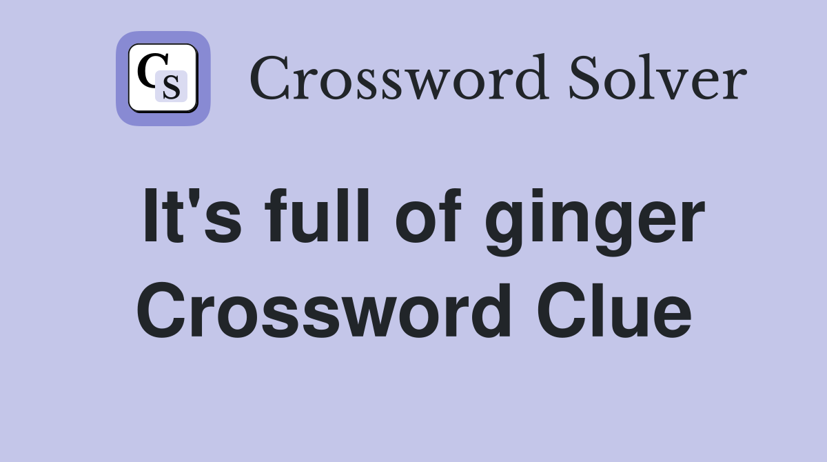 It's full of ginger Crossword Clue Answers Crossword Solver